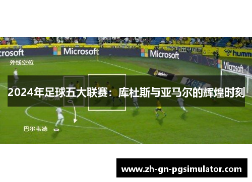 2024年足球五大联赛：库杜斯与亚马尔的辉煌时刻