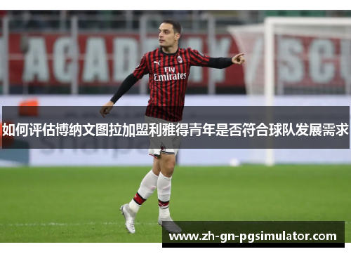 如何评估博纳文图拉加盟利雅得青年是否符合球队发展需求