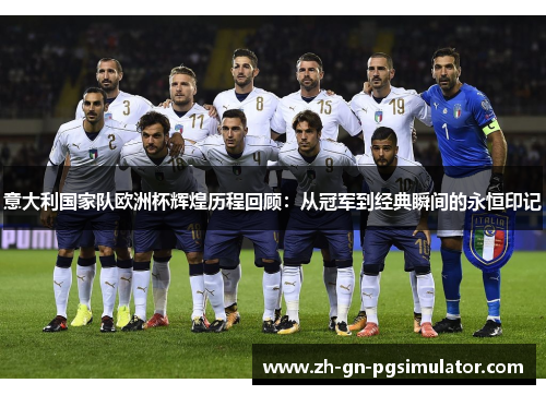 意大利国家队欧洲杯辉煌历程回顾：从冠军到经典瞬间的永恒印记