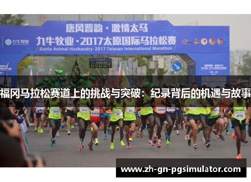 福冈马拉松赛道上的挑战与突破：纪录背后的机遇与故事