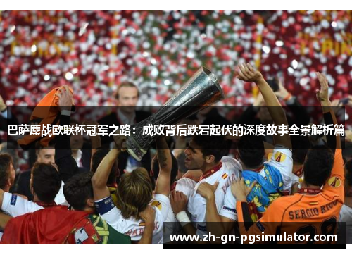 巴萨鏖战欧联杯冠军之路：成败背后跌宕起伏的深度故事全景解析篇