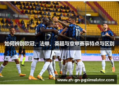 如何辨别欧冠、法甲、英超与意甲赛事特点与区别