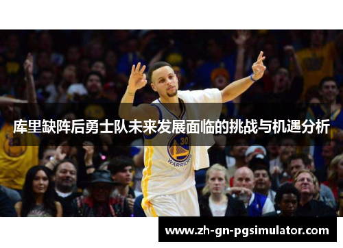 库里缺阵后勇士队未来发展面临的挑战与机遇分析 库里缺阵后勇士队未来发展面临的挑战与机遇分析