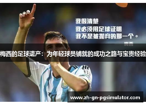 梅西的足球遗产:为年轻球员铺就的成功之路与宝贵经验 梅西的足球遗产:为年轻球员铺就的成功之路与宝贵经验