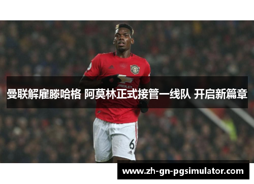 曼联解雇滕哈格 阿莫林正式接管一线队 开启新篇章