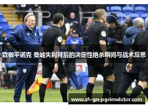 致敬平诺克 曼城失利背后的决定性绝杀瞬间与战术反思